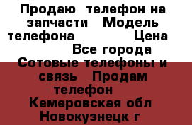 Продаю  телефон на запчасти › Модель телефона ­ Explay › Цена ­ 1 700 - Все города Сотовые телефоны и связь » Продам телефон   . Кемеровская обл.,Новокузнецк г.